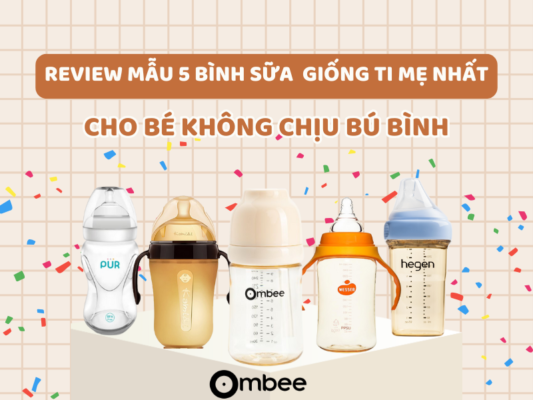 Review 5 mẫu bình sữa giống ti mẹ nhất cho bé không chịu bú bình