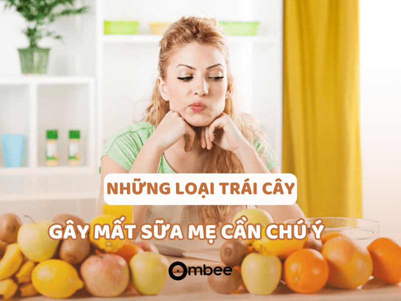 Những loại trái cây gây mất sữa mẹ cần chú ý