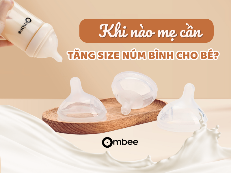 Tìm hiểu khi nào cần tăng size núm bình sữa cho bé qua bài viết
