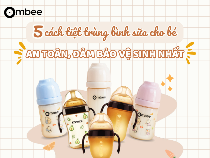 Mách mẹ 5 cách tiệt trùng bình sữa cho bé an toàn, đảm bảo vệ sinh