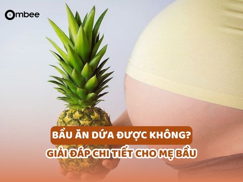 Tìm hiểu bài viết bầu ăn dứa được không và đưa ra giải đáp chi tiết cho mẹ bầu
